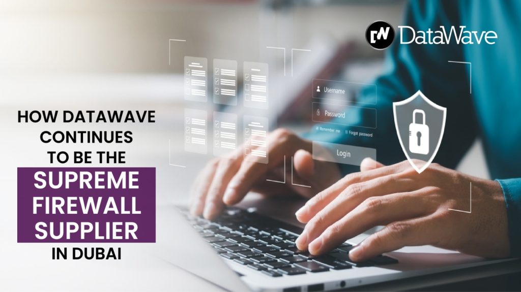 HOW DATAWAVE CONTINUES TO BE THE SUPREME FIREWALL SUPPLIER IN DUBAI.