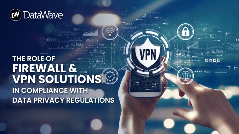THE ROLE OF FIREWALL AND VPN SOLUTIONS IN COMPLIANCE WITH DATA PRIVACY REGULATIONS