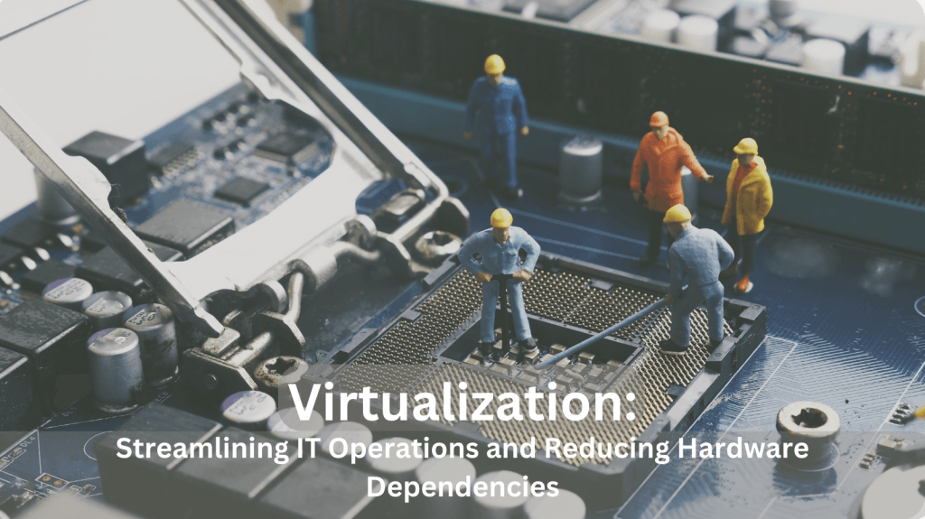 Streamlining IT Operations and Reducing Hardware Dependencies
